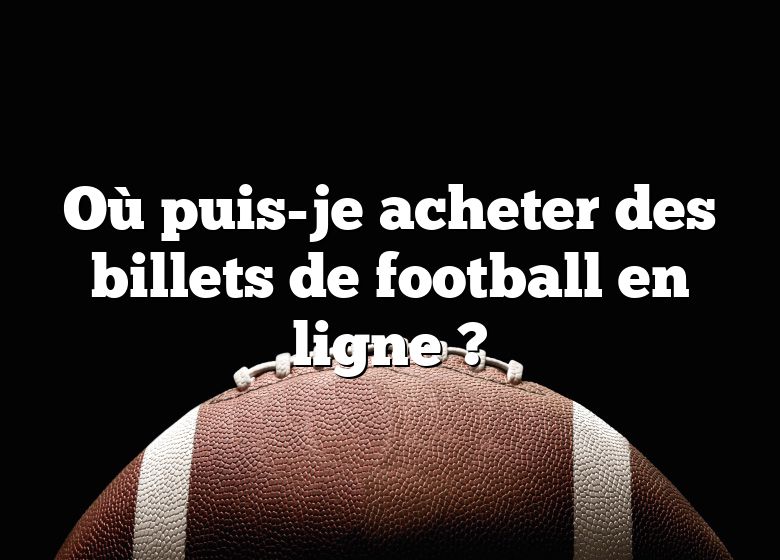 Où puis-je acheter des billets de football en ligne ?